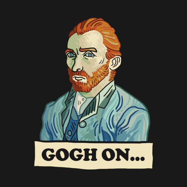 Gogh On... by dumbshirts