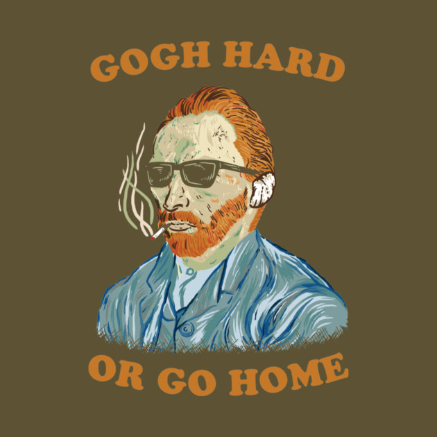 Gogh Hard Or Gogh Home by dumbshirts