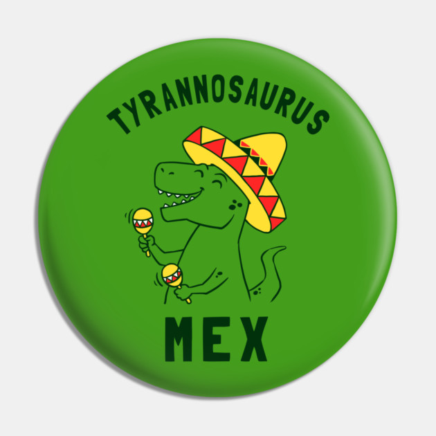 Tyrannosaurus Mex Pin by dumbshirts