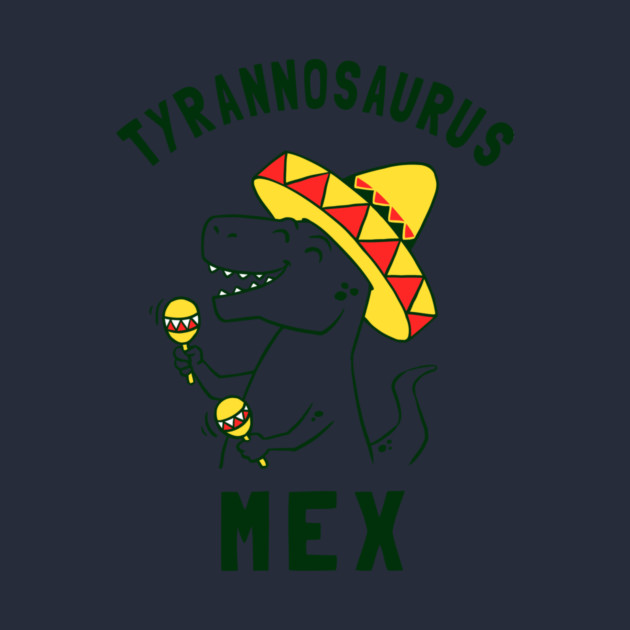 Tyrannosaurus Mex by dumbshirts