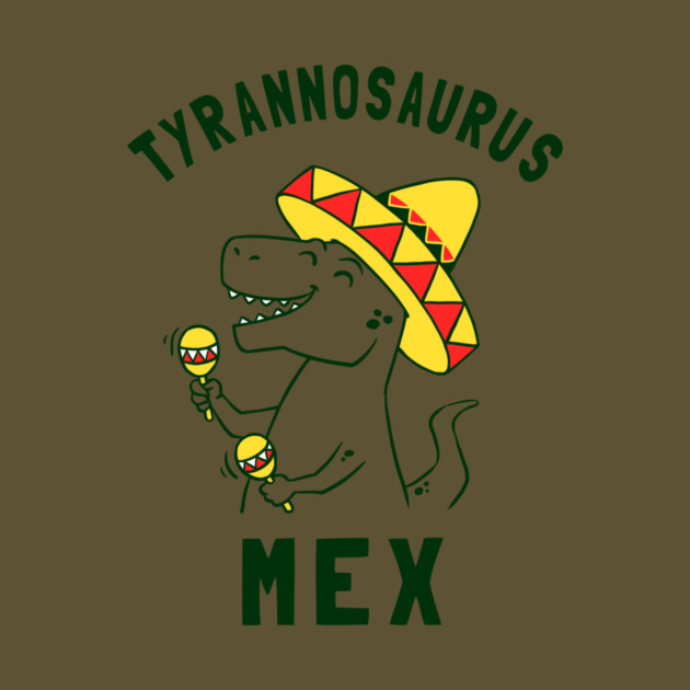 Tyrannosaurus Mex by dumbshirts