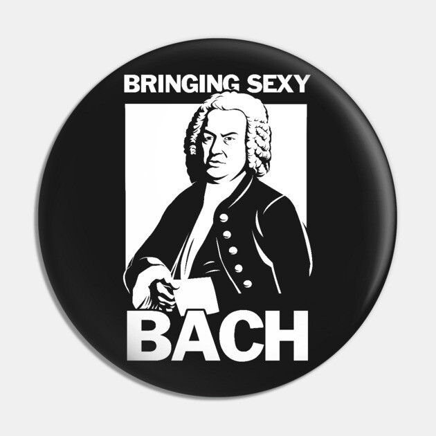 Bringing Sexy Bach Pin by dumbshirts