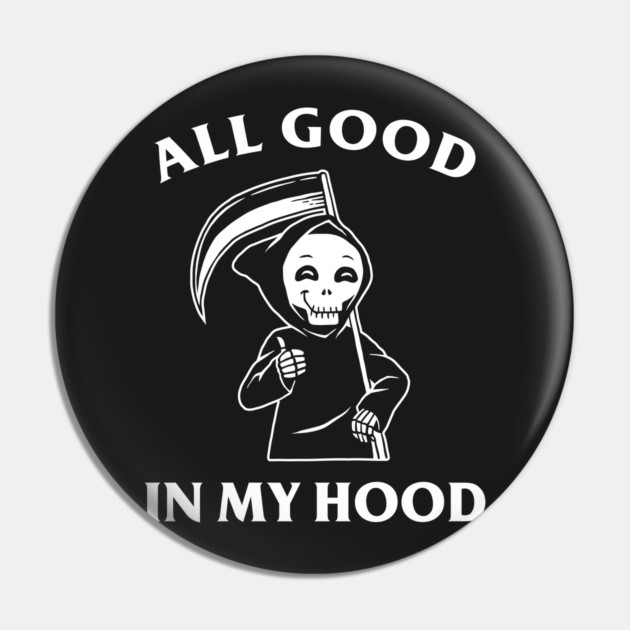 All Good In My Hood Pin by dumbshirts