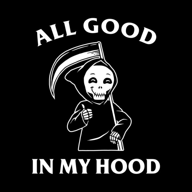 All Good In My Hood by dumbshirts
