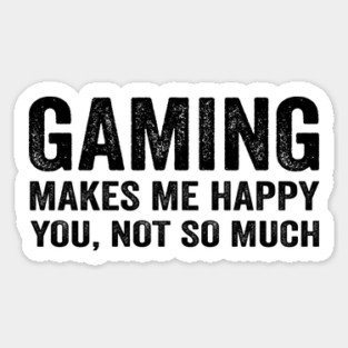 Gaming makes me happy you not so much Magnet