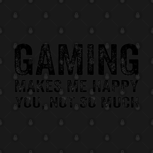 Gaming makes me happy you not so much by Tshirtiz