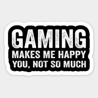Gaming makes me happy you not so much Magnet