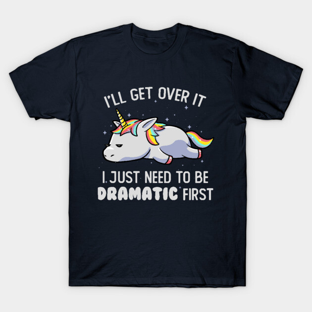 I Just Need To Be Dramatic Lazy Unicorn Gift T-Shirt by eduely