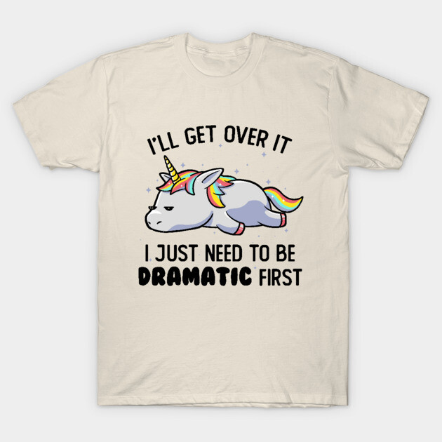 I Just Need To Be Dramatic Lazy Unicorn Gift T-Shirt by eduely