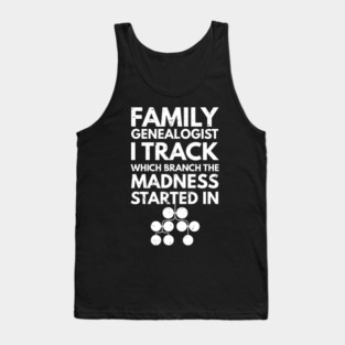 Family genealogist I track which branch the madness started in / Genealogy lover gift / Family Genealogist / Funny Genealogy Genealogist Ancestry Gift / genealogy present Tank Top