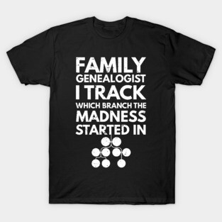 Family genealogist I track which branch the madness started in / Genealogy lover gift / Family Genealogist / Funny Genealogy Genealogist Ancestry Gift / genealogy present T-Shirt