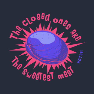 The Closed Ones Are The Sweetest Meat T-Shirt