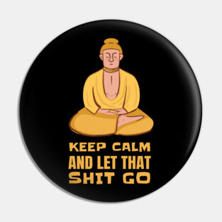 Funny Yoga Yogi Buddha Keep Calm And Let That Shit Go Pin
