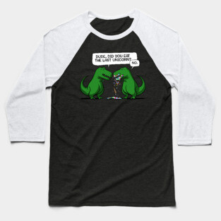 Dude Did You Eat The Last Unicorn Dinosaur Baseball T-Shirt