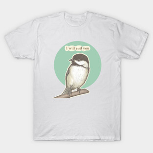 Chickadee Will End You T-Shirt