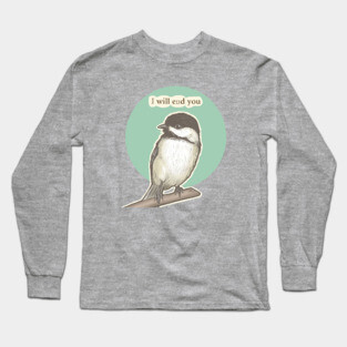 Chickadee Will End You Long Sleeve T-Shirt