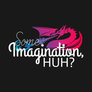 Some Imagination, Huh? T-Shirt