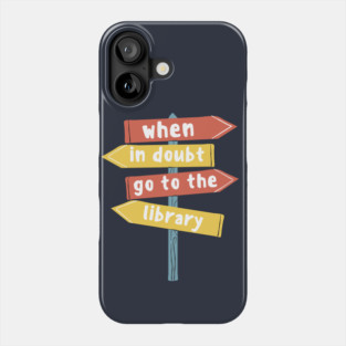 When In Doubt Go To The Library Phone Case