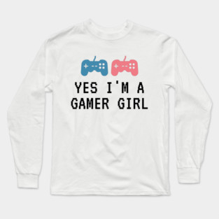 Yes i'm a gamer girl Long Sleeve T-Shirt