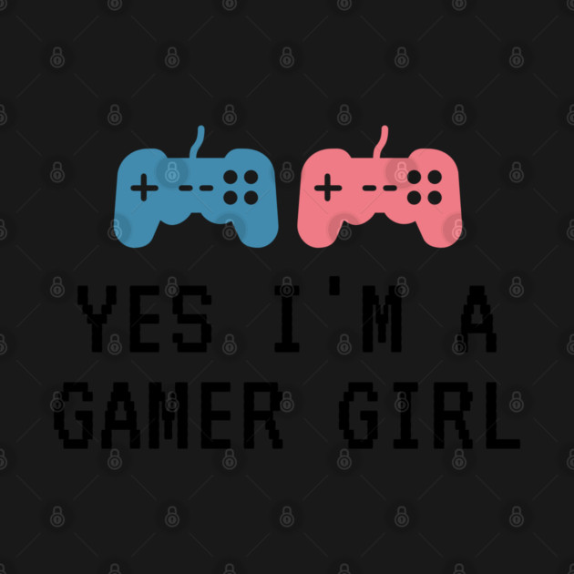Yes i'm a gamer girl by Tshirtiz