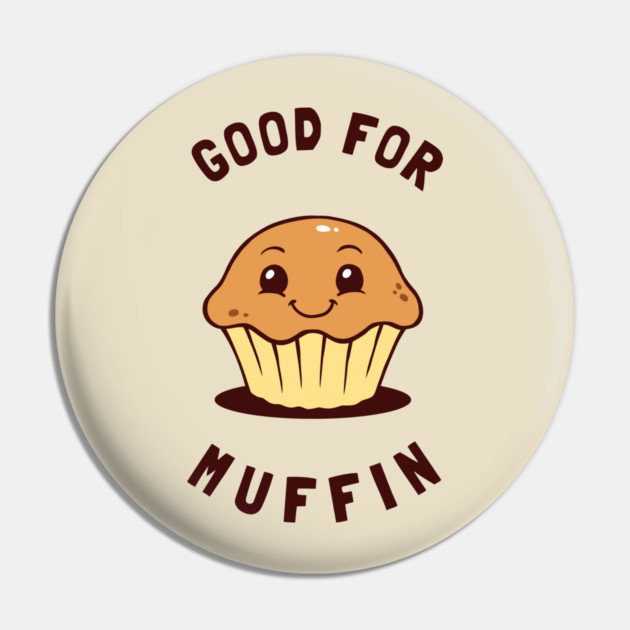 Good For Muffin Pin by dumbshirts