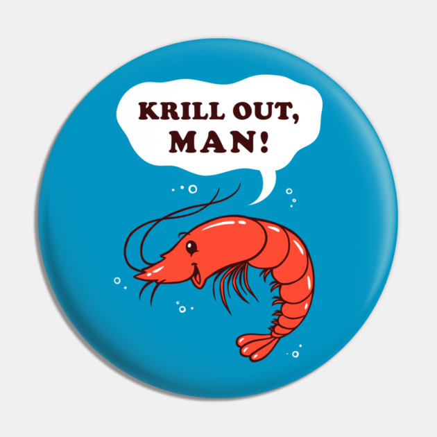 Krill Out Man Pin by dumbshirts