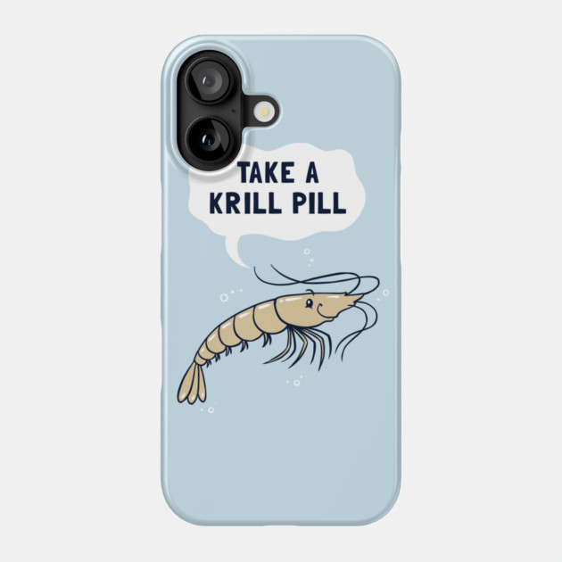 Take A Krill Pill Phone Case by dumbshirts