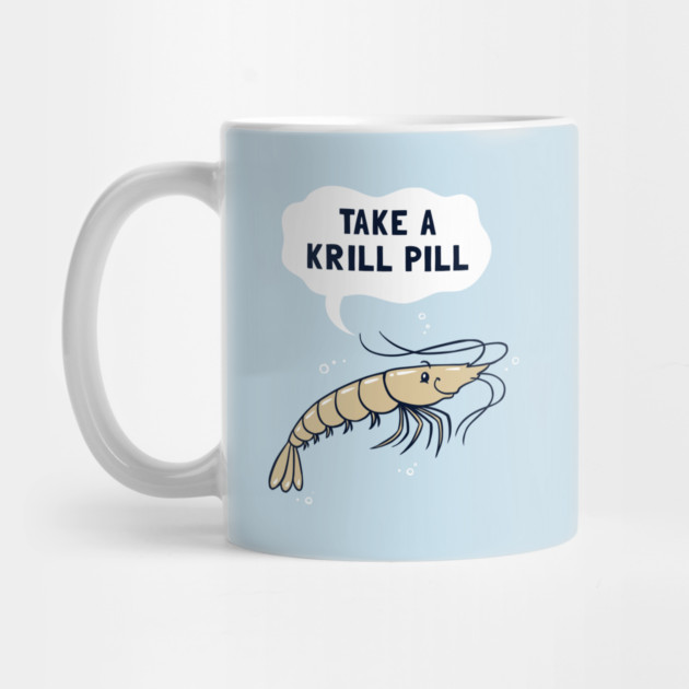 Take A Krill Pill by dumbshirts