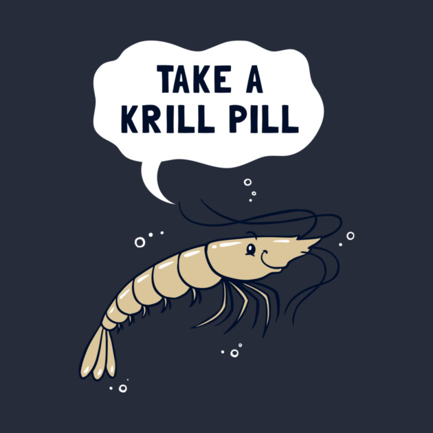 Take A Krill Pill by dumbshirts