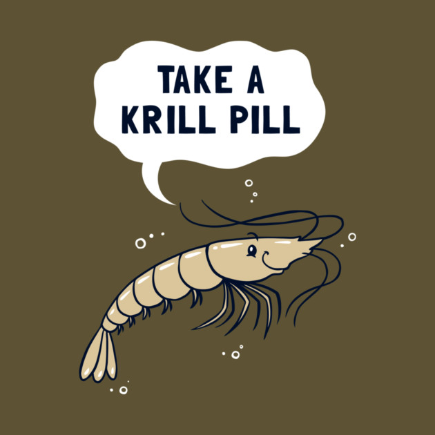 Take A Krill Pill by dumbshirts