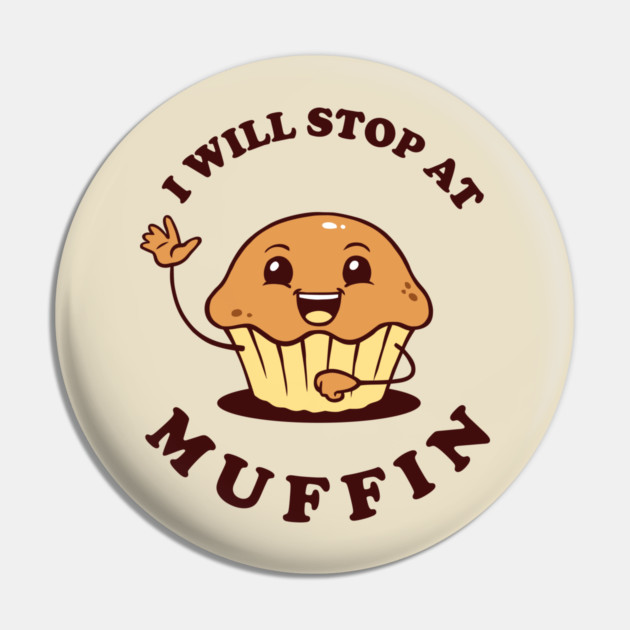 I Will Stop At Muffin Pin by dumbshirts