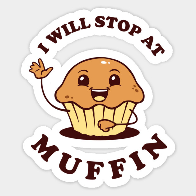 I Will Stop At Muffin Magnet by dumbshirts