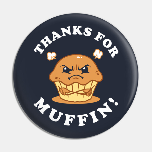 Thanks For Muffin Pin by dumbshirts