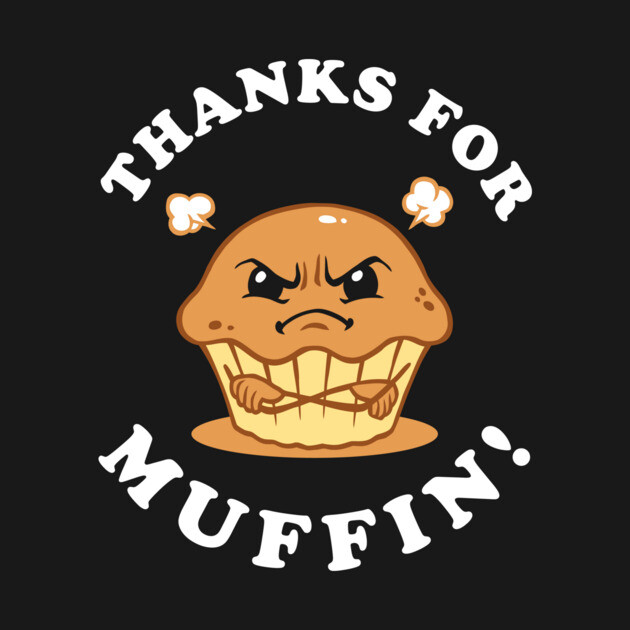 Thanks For Muffin by dumbshirts