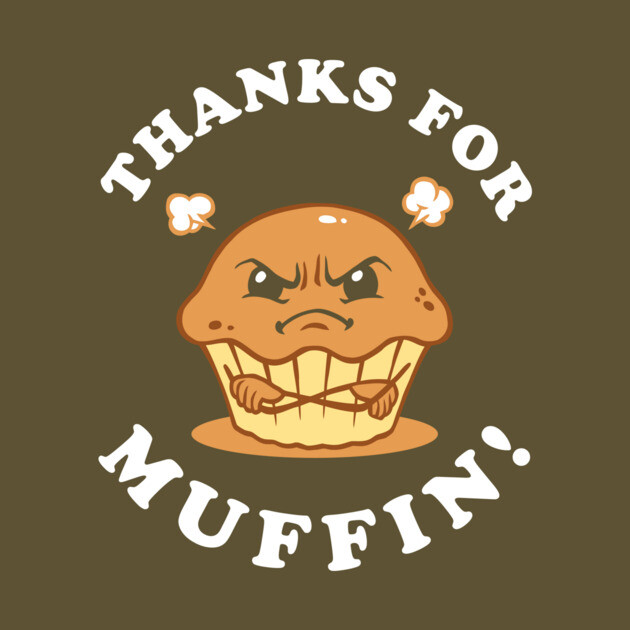 Thanks For Muffin by dumbshirts