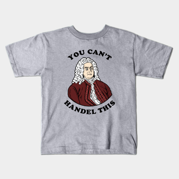 You Can't Handel This Kids T-Shirt by dumbshirts