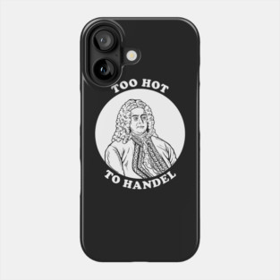 Too Hot To Handel Phone Case