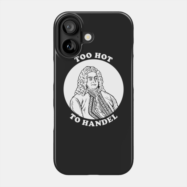 Too Hot To Handel Phone Case by dumbshirts