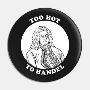Too Hot To Handel Pin