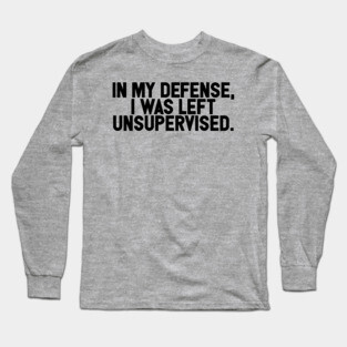 I Was Left Unsupervised Long Sleeve T-Shirt