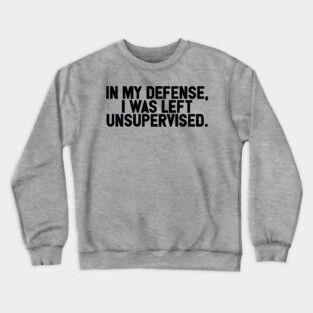 I Was Left Unsupervised Crewneck Sweatshirt