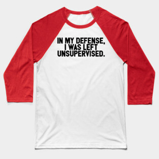 I Was Left Unsupervised Baseball T-Shirt