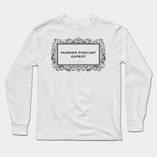 Murder Podcast Expert Long Sleeve T-Shirt