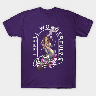 I Smell Wonderful?  Well Of Course! T-Shirt