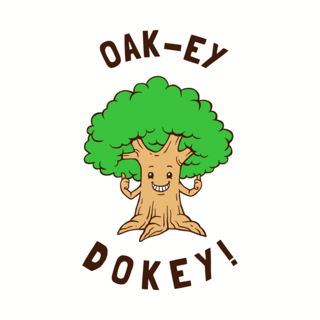 Oak-y Dokey by dumbshirts
