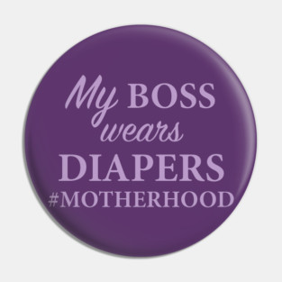 My Boss Wears Diapers Motherhood Pin