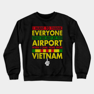Vietnam Veteran I Want To Thank Everyone Who Met Me At The Airport When I Came Home From Vietnam Crewneck Sweatshirt