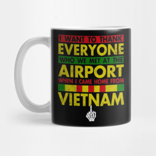 Vietnam Veteran I Want To Thank Everyone Who Met Me At The Airport When I Came Home From Vietnam Mug