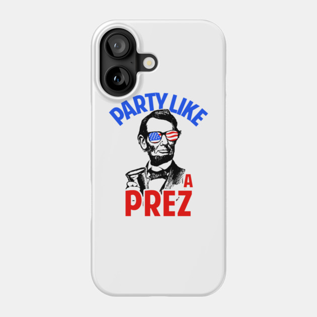 Party Like A Prez Phone Case by dumbshirts