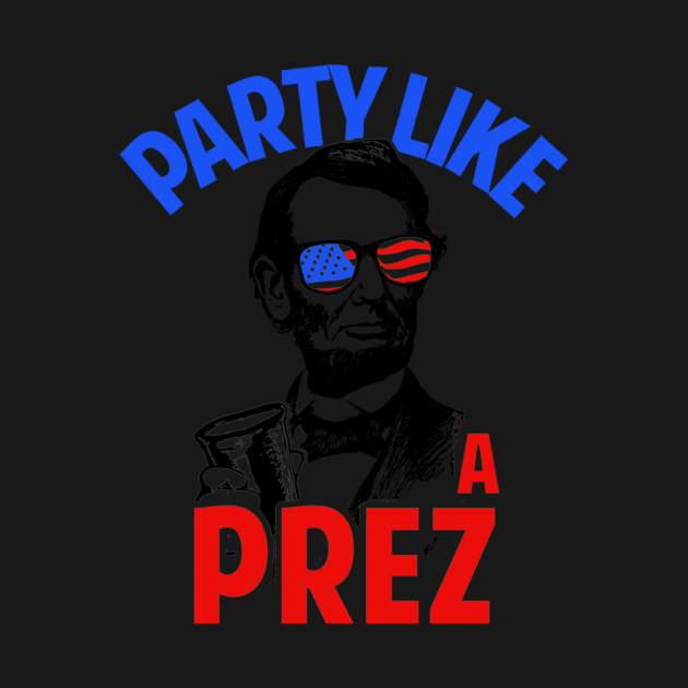 Party Like A Prez by dumbshirts